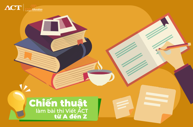 Cập nhật ngay "Chiến lược làm bài Viết ACT từ A đến Z" được trích từ quyển Cẩm Nang "ACT Official Prep Guide". 